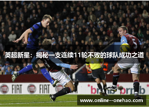 英超新星:揭秘一支连续11轮不败的球队成功之道 英超新星:揭秘一支连续11轮不败的球队成功之道