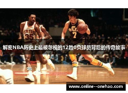 解密NBA历史上最被忽视的12胜0负球员背后的传奇故事 解密NBA历史上最被忽视的12胜0负球员背后的传奇故事