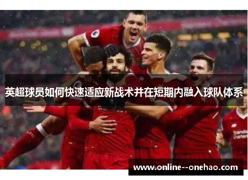 英超球员如何快速适应新战术并在短期内融入球队体系