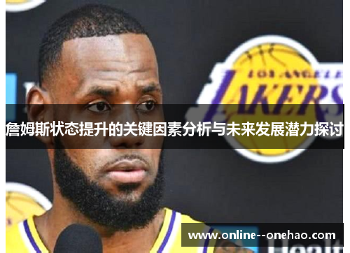 詹姆斯状态提升的关键因素分析与未来发展潜力探讨