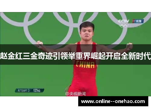 赵金红三金奇迹引领举重界崛起开启全新时代