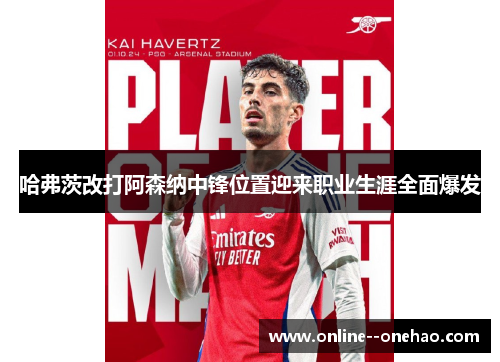 哈弗茨改打阿森纳中锋位置迎来职业生涯全面爆发